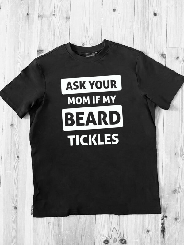 Ask your mom if my beard tickles